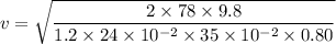 v=\sqrt{\dfrac{2\times78\times9.8}{1.2\times24\times10^{-2}\times35\times10^{-2}\times0.80}}