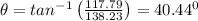 \theta =tan^{-1}\left ( \frac{117.79}{138.23}\right )=40.44^0