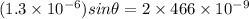 (1.3 \times 10^{-6})sin\theta = 2\times 466 \times 10^{-9}