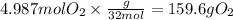 4.987 mol O_2 \times\frac{g}{32 mol}= 159.6 g O_2