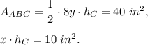 A_{ABC}=\dfrac{1}{2}\cdot 8y\cdot h_C=40\ in^2,\\ \\x\cdot h_C=10\ in^2.