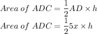 Area\;of\;ADC=\dfrac{1}{2}AD \times h\\Area\;of\;ADC=\dfrac{1}{2}5x \times h