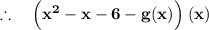 \mathbf{\therefore \quad \Big(x^2 - x - 6 - g(x) \Big) \: (x)}