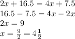 2x+16.5=4x+7.5\\16.5-7.5=4x-2x\\2x=9\\x=\frac{9}{2}=4\frac{1}{2}