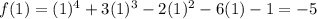 f(1) = (1)^4 + 3(1)^3 - 2(1)^2 - 6(1) - 1= -5