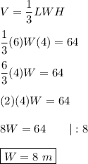 V=\dfrac{1}{3}LWH\\\\\dfrac{1}{3}(6)W(4)=64\\\\\dfrac{6}{3}(4)W=64\\\\(2)(4)W=64\\\\8W=64\qquad|:8\\\\\boxed{W=8\ m}