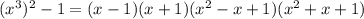 (x^3)^2-1=(x-1)(x+1)(x^2-x+1)(x^2+x+1)