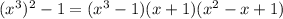 (x^3)^2-1=(x^3-1)(x+1)(x^2-x+1)