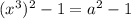 (x^3)^2-1=a^2-1