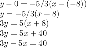 y-0=-5/3(x-(-8))\\y=-5/3(x+8)\\3y=5(x+8)\\3y=5x+40\\3y - 5x = 40