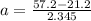 a = \frac{57.2 - 21.2}{2.345}