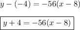 y-(-4)=-56(x-8)\\\\\boxed{y+4=-56(x-8)}