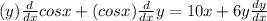 (y) \frac{d}{dx} cos x+(cos x) \frac{d}{dx}y =10x+6y \frac{dy}{dx}&#10;