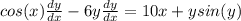 cos(x)  \frac{dy}{dx}-6y \frac{dy}{dx}=10x+y sin(y)