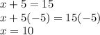 x+5=15\\x+5(-5)=15(-5)\\x=10