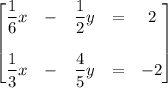 \begin{bmatrix}\dfrac{1}{6}x & - & \dfrac{1}{2}y & = & 2 \\ \\ \dfrac{1}{3}x & - & \dfrac{4}{5}y & = & - 2 \end{bmatrix}