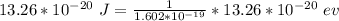 13.26*10^{-20}\ J=\frac{1}{1.602*10^{-19}} *13.26*10^{-20}\ ev