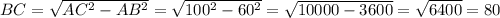 BC=\sqrt{AC^2-AB^2}=\sqrt{100^2-60^2}=\sqrt{10000-3600}=\sqrt{6400}=80