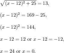 \sqrt{(x-12)^2+25}=13,\\ \\(x-12)^2=169-25,\\ \\(x-12)^2=144,\\ \\x-12=12 \text{ or } x-12=-12,\\ \\ x=24 \text{ or }x=0.