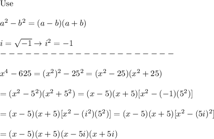\text{Use}\\\\a^2-b^2=(a-b)(a+b)\\\\i=\sqrt{-1}\to i^2=-1\\---------------------\\\\x^4-625=(x^2)^2-25^2=(x^2-25)(x^2+25)\\\\=(x^2-5^2)(x^2+5^2)=(x-5)(x+5)[x^2-(-1)(5^2)]\\\\=(x-5)(x+5)[x^2-(i^2)(5^2)]=(x-5)(x+5)[x^2-(5i)^2]\\\\=(x-5)(x+5)(x-5i)(x+5i)
