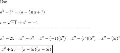 \text{Use}\\\\a^2-b^2=(a-b)(a+b)\\\\i=\sqrt{-1}\to i^2=-1\\---------------------\\\\x^2+25=x^2+5^2=x^2-(-1)(5^2)=x^2-(i^2)(5^2)=x^2-(5i)^2\\\\\boxed{x^2+25=(x-5i)(x+5i)}