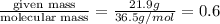 \frac{\text{given mass}}{\text{molecular mass}}=\frac{21.9 g}{36.5 g/mol}=0.6