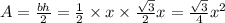 A = \frac{bh}{2} = \frac{1}{2} \times x \times \frac{\sqrt{3}}{2}x = \frac{\sqrt{3}}{4}x^2