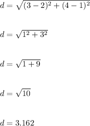 d=\sqrt{(3-2)^2+(4-1)^2} \\\\\\d=\sqrt{1^2+3^2} \\\\\\d=\sqrt{1+9} \\\\\\d=\sqrt{10} \\\\\\d=3.162