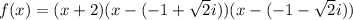 f(x)=(x+2)(x-(-1+\sqrt{2}i))(x-(-1-\sqrt{2}i))
