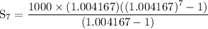 \rm S_7=\dfrac{1000\times(1.004167)((1.004167)^7-1)}{(1.004167-1)}