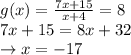 g(x) = \frac{7x+15}{x+4} = 8 \\7x+15=8x+32\\\rightarrow x = -17