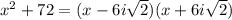 x^2+72=(x-6i\sqrt{2})(x+6i\sqrt{2})