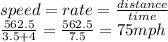 speed=rate=\frac{distance}{time}\\&#10;\frac{562.5}{3.5+4} = \frac{562.5}{7.5}=75 mph