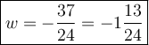 \large\boxed{w=-\dfrac{37}{24}=-1\dfrac{13}{24}}