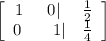 \left[\begin{array}{ccc}1&0|&\frac{1}{2}\\0\:&\:\:\:1|&\frac{1}{4}\end{array}\right]