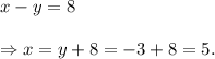 x-y=8\\\\\Rightarrow x=y+8=-3+8=5.