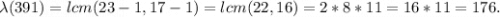 \lambda (391)=lcm(23-1,17-1)=lcm(22,16)=2*8*11=16*11=176.