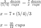 \frac{3}{(5/4)}\frac{dozen}{cups}=\frac{7}{x}\frac{dozen}{cups} \\ \\x=7*(5/4)/3\\ \\x=\frac{35}{12}\ cups