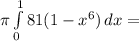 \pi \int\limits^1_0 {81(1-x^6)} \, dx =