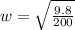 w = \sqrt{\frac{9.8}{200}}