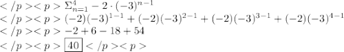 \Sigma_{n=1}^{4}-2\cdot(-3)^{n-1} \\(-2)(-3)^{1-1}+(-2)(-3)^{2-1}+(-2)(-3)^{3-1}+(-2)(-3)^{4-1} \\-2+6-18+54 \\\boxed{40}