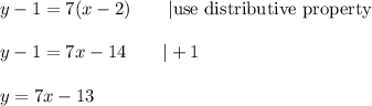 y-1=7(x-2)\qquad|\text{use distributive property}\\\\y-1=7x-14\qquad|+1\\\\y=7x-13