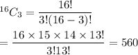 ^{16}C_3=\dfrac{16!}{3!(16-3)!}\\\\=\dfrac{16\times15\times14\times13!}{3!13!}=560