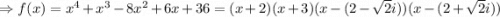 \Rightarrow f(x)=x^4+x^3-8x^2+6x+36=(x+2)(x+3)(x-(2-\sqrt{2}i))(x-(2+\sqrt{2}i))