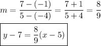 m=\dfrac{7-(-1)}{5-(-4)}=\dfrac{7+1}{5+4}=\dfrac{8}{9}\\\\\boxed{y-7=\dfrac{8}{9}(x-5)}