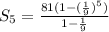 S_5=\frac{81(1-(\frac{1}{9})^5)}{1-\frac{1}{9}}