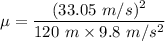 \mu=\dfrac{(33.05\ m/s)^2}{120\ m\times 9.8\ m/s^2}