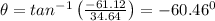 \theta =tan^{-1}\left ( \frac{-61.12}{34.64}\right )=-60.46^0