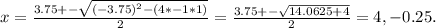 x= \frac{3.75+- \sqrt{(-3.75)^2-(4*-1*1)} }{2} &#10; = \frac{3.75+- \sqrt{14.0625+4} }{2} &#10;= 4, -0.25.