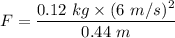 F=\dfrac{0.12\ kg\times (6\ m/s)^2}{0.44\ m}
